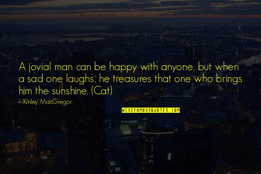 Happy But Sad Quotes By Kinley MacGregor: A jovial man can be happy with anyone,