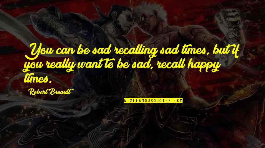 Happy But Sad Quotes By Robert Breault: You can be sad recalling sad times, but