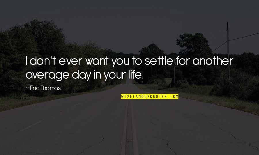 Happy By The Sea Quotes By Eric Thomas: I don't ever want you to settle for