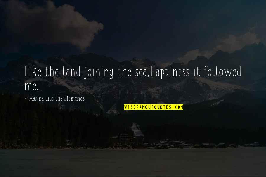 Happy By The Sea Quotes By Marina And The Diamonds: Like the land joining the sea,Happiness it followed