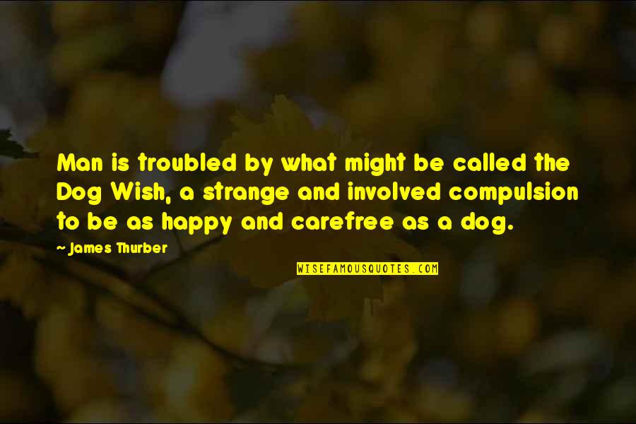 Happy Carefree Quotes By James Thurber: Man is troubled by what might be called