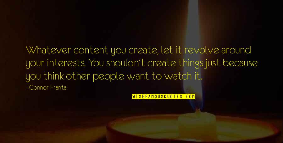 Happy Centennial Quotes By Connor Franta: Whatever content you create, let it revolve around Happy Centennial Quotes By Connor Franta: Whatever content you create, let it revolve around