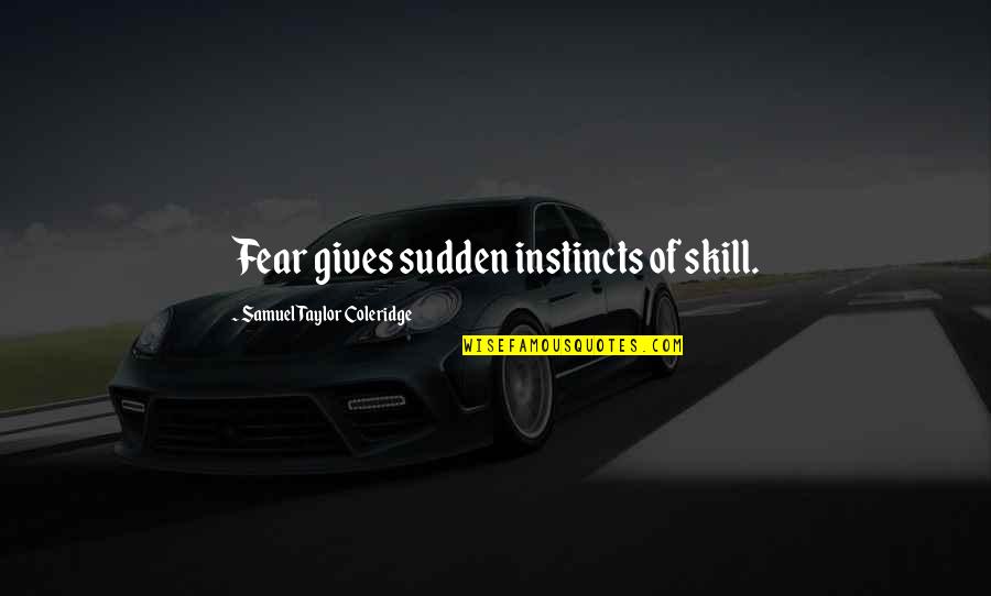 Happy Chappy Quotes By Samuel Taylor Coleridge: Fear gives sudden instincts of skill.