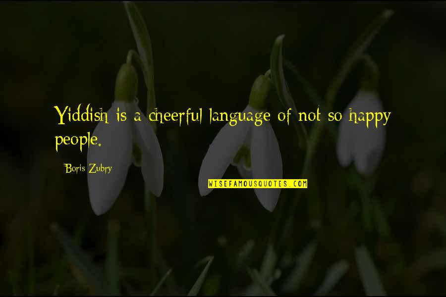 Happy Cheerful Quotes By Boris Zubry: Yiddish is a cheerful language of not so