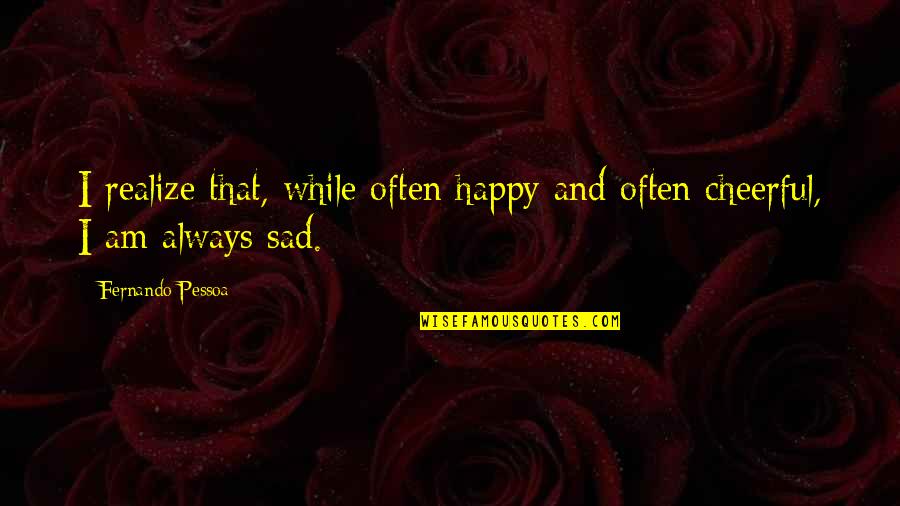 Happy Cheerful Quotes By Fernando Pessoa: I realize that, while often happy and often