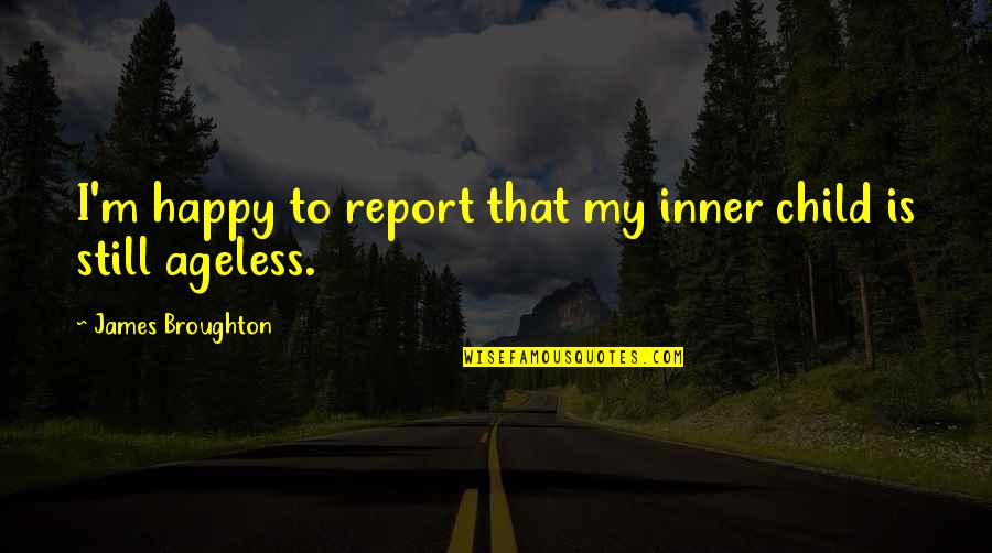 Happy Child Quotes By James Broughton: I'm happy to report that my inner child