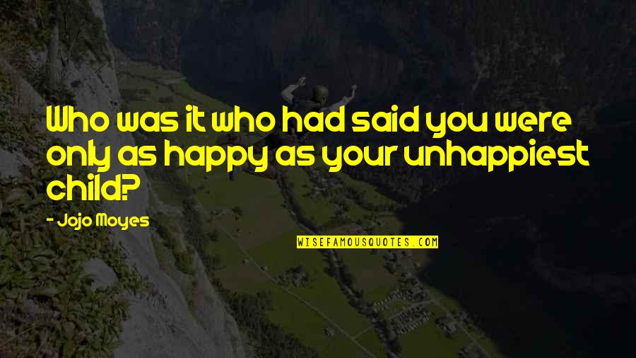 Happy Child Quotes By Jojo Moyes: Who was it who had said you were