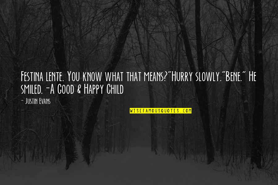 Happy Child Quotes By Justin Evans: Festina lente. You know what that means?"Hurry slowly."Bene."