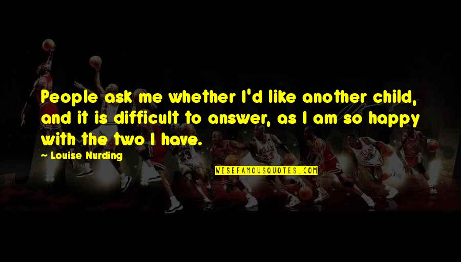 Happy Child Quotes By Louise Nurding: People ask me whether I'd like another child,