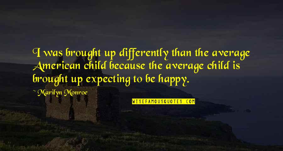 Happy Child Quotes By Marilyn Monroe: I was brought up differently than the average