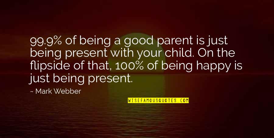 Happy Child Quotes By Mark Webber: 99.9% of being a good parent is just
