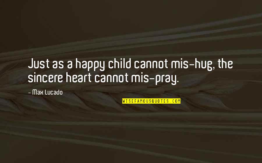 Happy Child Quotes By Max Lucado: Just as a happy child cannot mis-hug, the