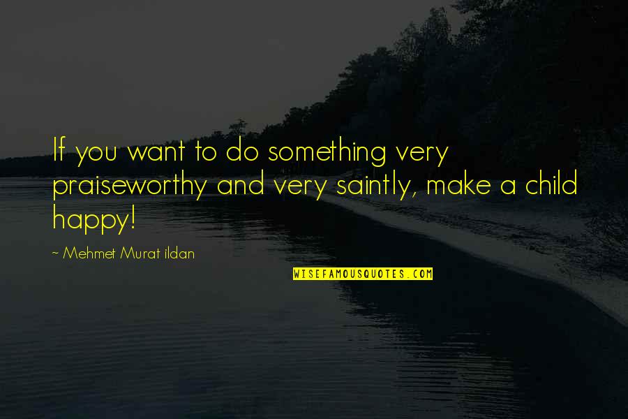 Happy Child Quotes By Mehmet Murat Ildan: If you want to do something very praiseworthy