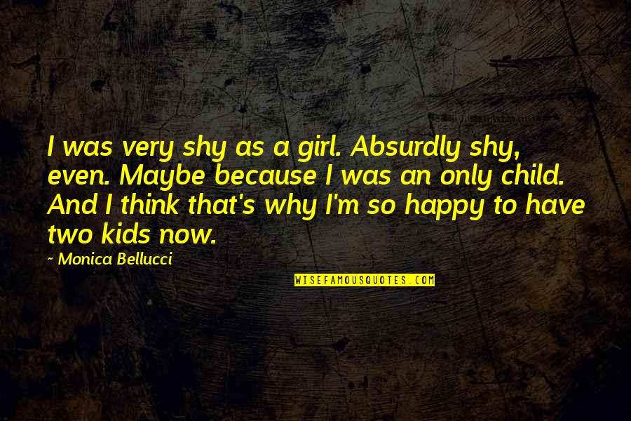 Happy Child Quotes By Monica Bellucci: I was very shy as a girl. Absurdly