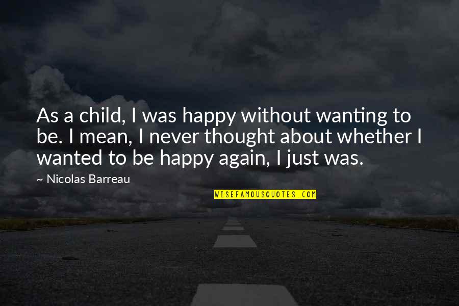 Happy Child Quotes By Nicolas Barreau: As a child, I was happy without wanting
