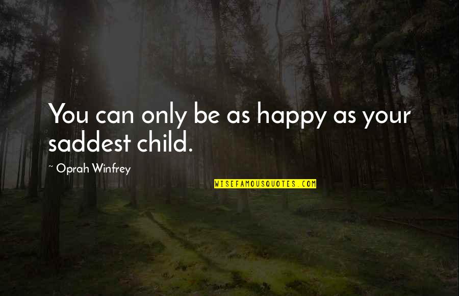 Happy Child Quotes By Oprah Winfrey: You can only be as happy as your