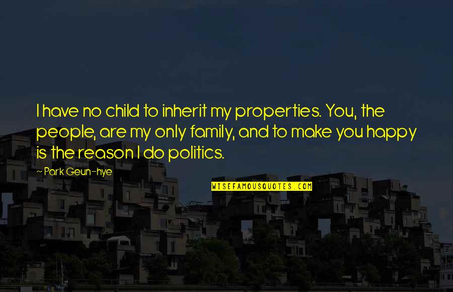 Happy Child Quotes By Park Geun-hye: I have no child to inherit my properties.
