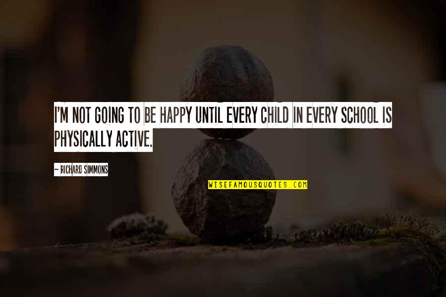 Happy Child Quotes By Richard Simmons: I'm not going to be happy until every