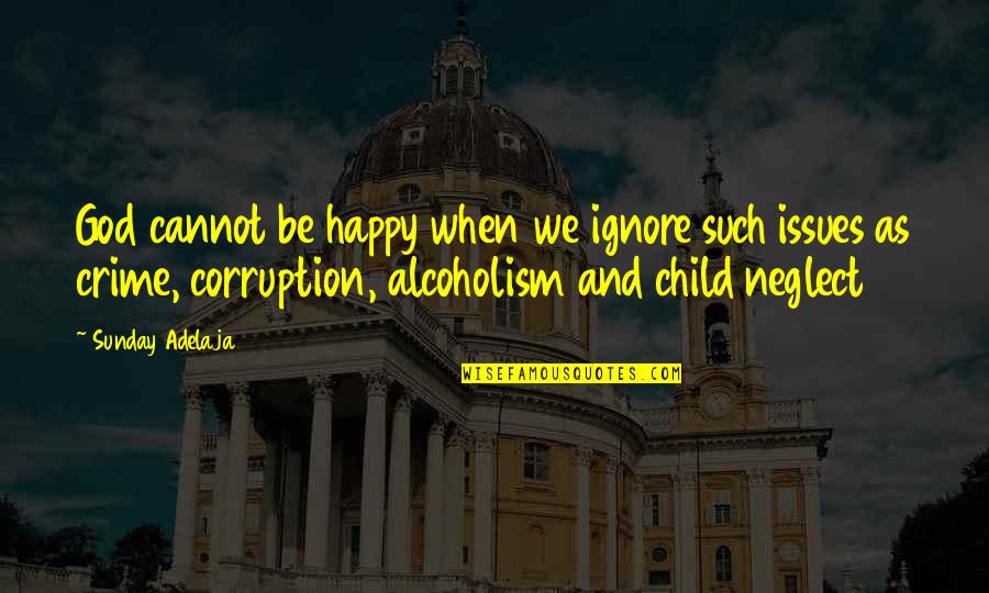 Happy Child Quotes By Sunday Adelaja: God cannot be happy when we ignore such