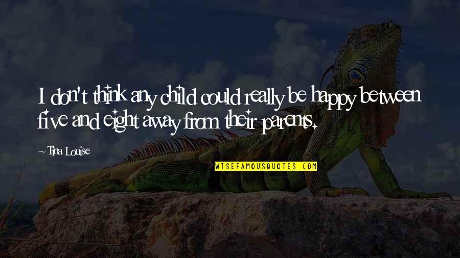 Happy Child Quotes By Tina Louise: I don't think any child could really be