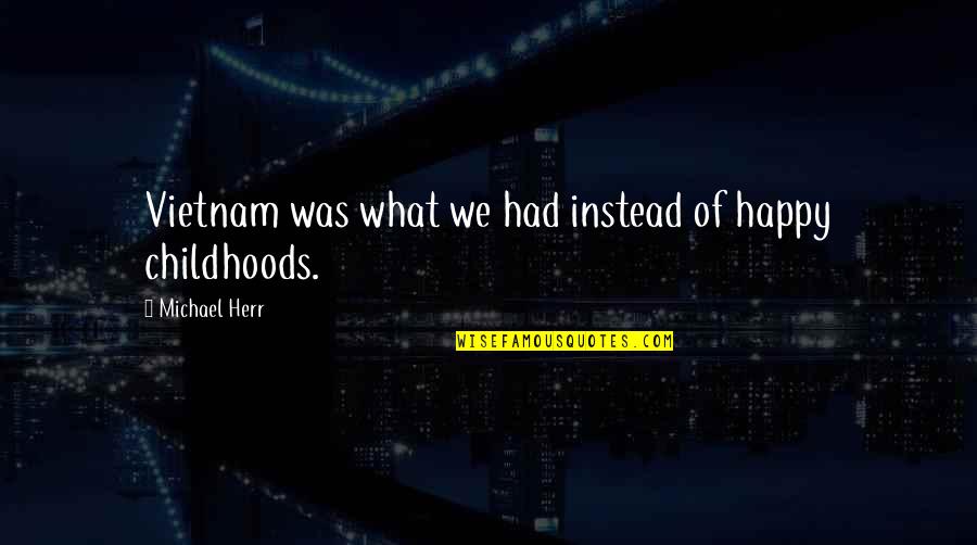 Happy Childhoods Quotes By Michael Herr: Vietnam was what we had instead of happy