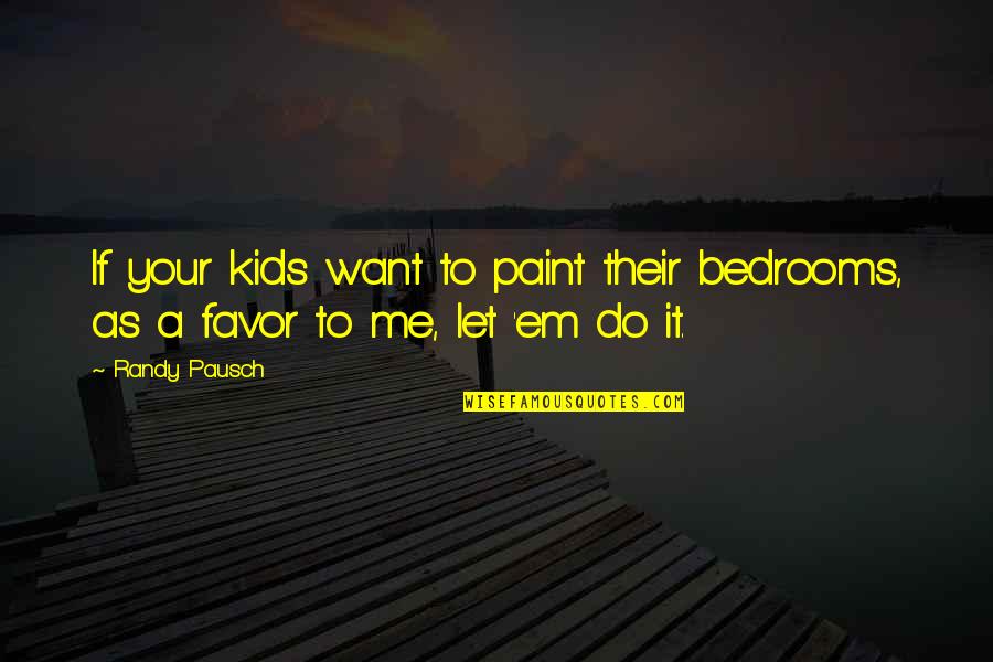 Happy Chocolate Day Quotes By Randy Pausch: If your kids want to paint their bedrooms,