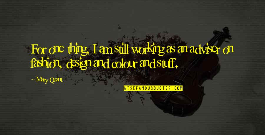 Happy Chola Quotes By Mary Quant: For one thing, I am still working as Happy Chola Quotes By Mary Quant: For one thing, I am still working as