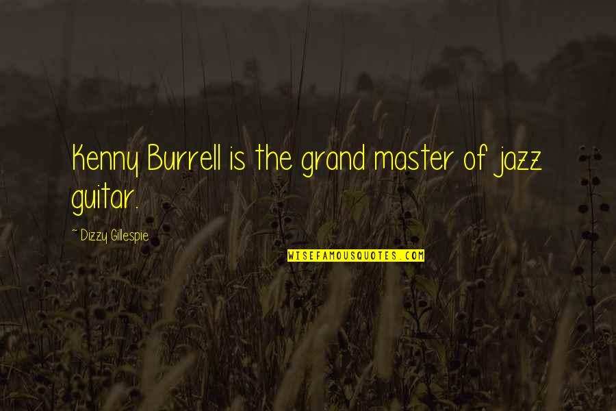 Happy Christmas Quotes By Dizzy Gillespie: Kenny Burrell is the grand master of jazz