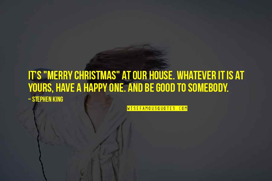 Happy Christmas Quotes By Stephen King: It's "Merry Christmas" at our house. Whatever it