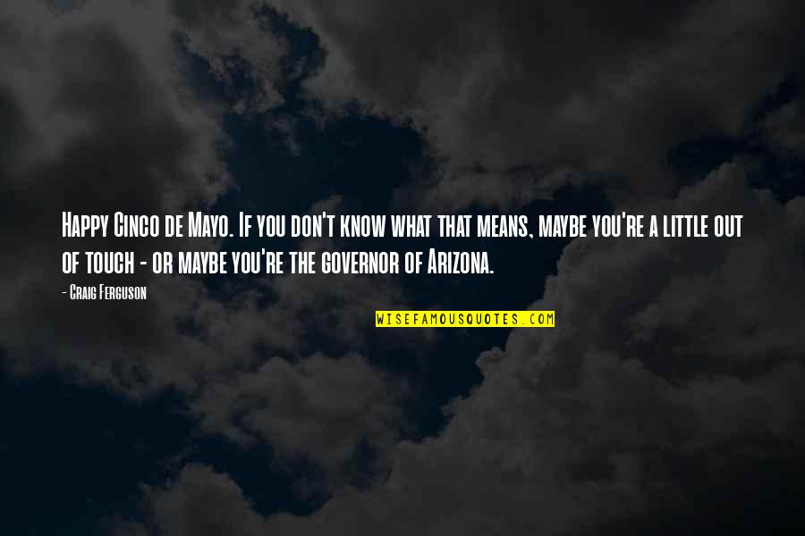 Happy Cinco De Mayo Quotes By Craig Ferguson: Happy Cinco de Mayo. If you don't know