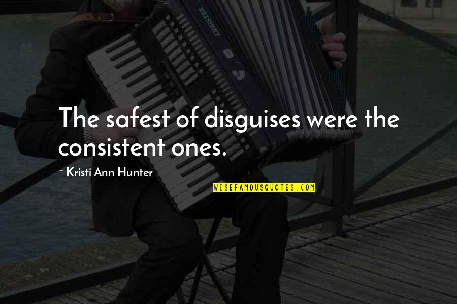 Happy Clappy Quotes By Kristi Ann Hunter: The safest of disguises were the consistent ones. Happy Clappy Quotes By Kristi Ann Hunter: The safest of disguises were the consistent ones.
