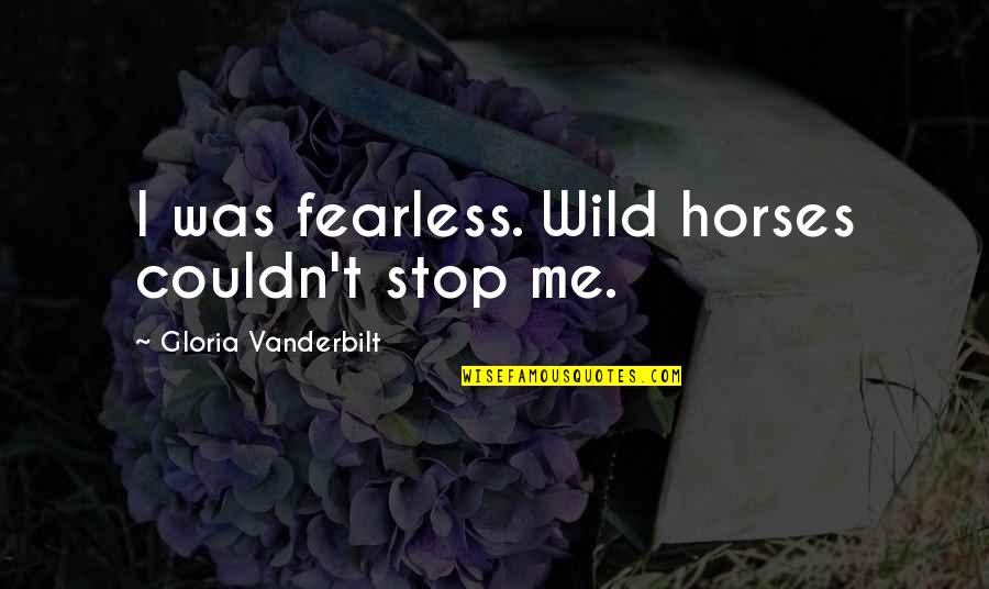 Happy Client Quotes By Gloria Vanderbilt: I was fearless. Wild horses couldn't stop me.