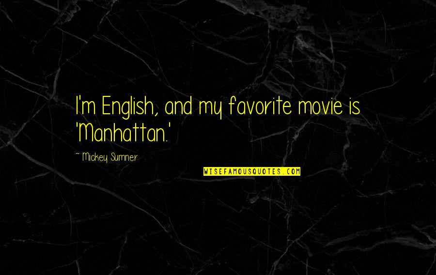 Happy Club Quotes By Mickey Sumner: I'm English, and my favorite movie is 'Manhattan.'