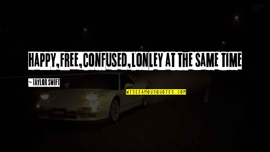 Happy Club Quotes By Taylor Swift: Happy,Free,Confused,Lonley at the same time