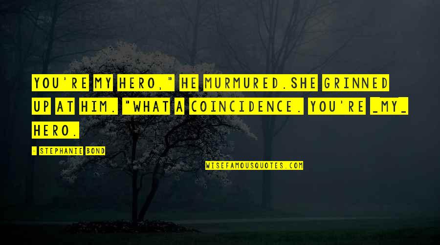 Happy Coincidence Quotes By Stephanie Bond: You're my hero," he murmured.She grinned up at