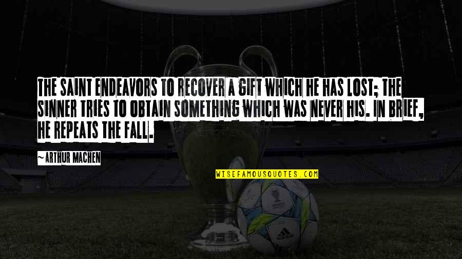 Happy College Quotes By Arthur Machen: The saint endeavors to recover a gift which Happy College Quotes By Arthur Machen: The saint endeavors to recover a gift which