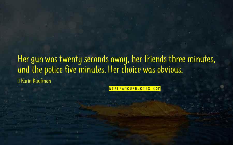 Happy College Quotes By Karin Kaufman: Her gun was twenty seconds away, her friends Happy College Quotes By Karin Kaufman: Her gun was twenty seconds away, her friends