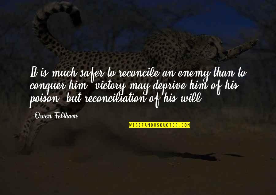 Happy College Quotes By Owen Feltham: It is much safer to reconcile an enemy Happy College Quotes By Owen Feltham: It is much safer to reconcile an enemy