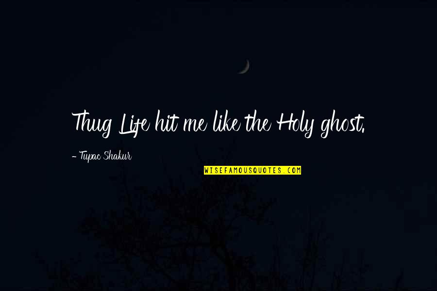 Happy College Quotes By Tupac Shakur: Thug Life hit me like the Holy ghost. Happy College Quotes By Tupac Shakur: Thug Life hit me like the Holy ghost.