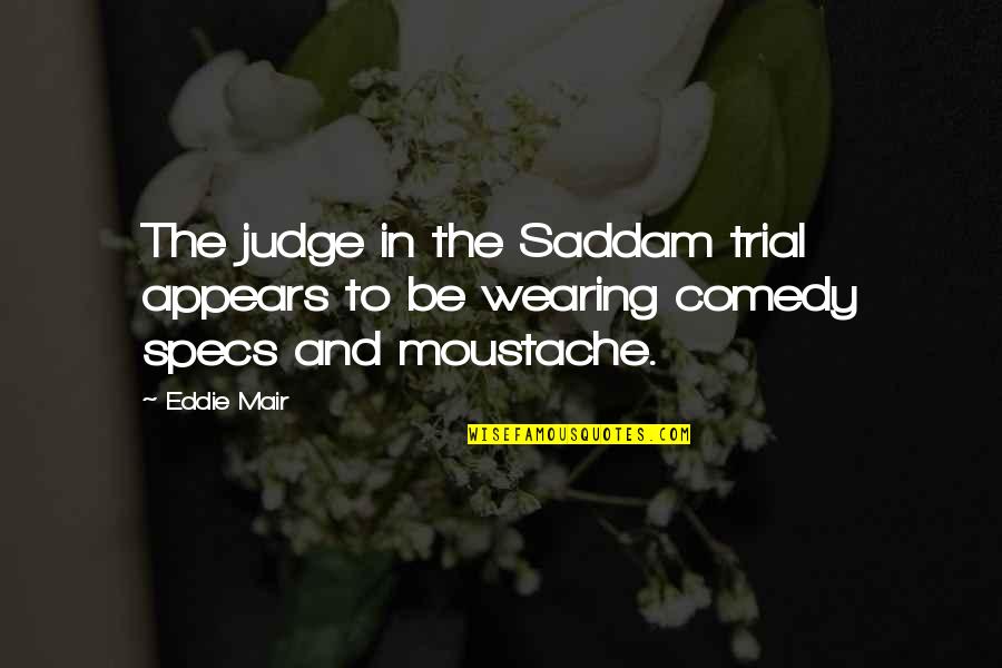 Happy Conversations Quotes By Eddie Mair: The judge in the Saddam trial appears to