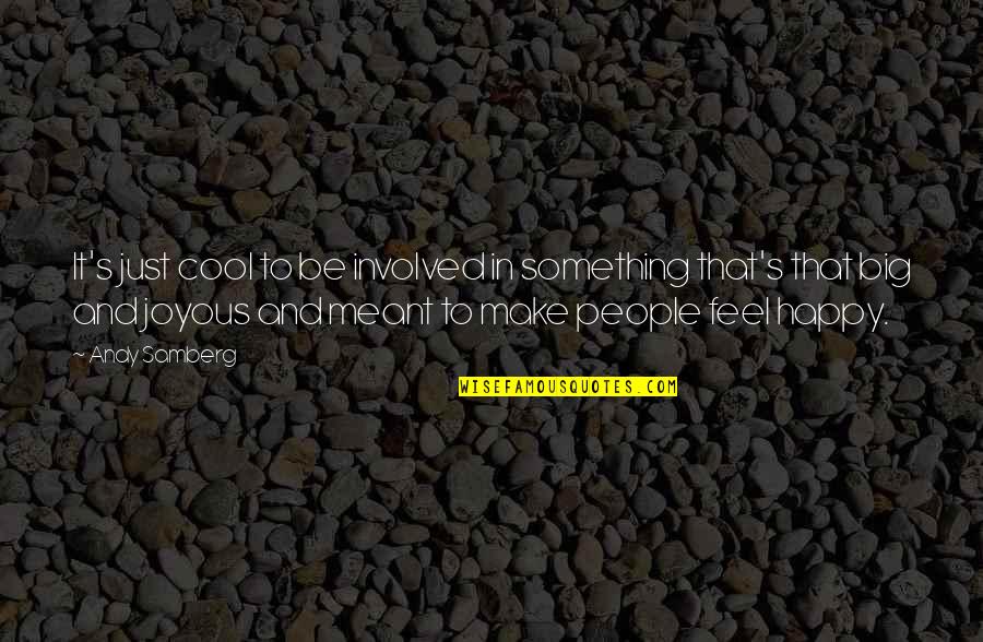 Happy Cool Quotes By Andy Samberg: It's just cool to be involved in something Happy Cool Quotes By Andy Samberg: It's just cool to be involved in something