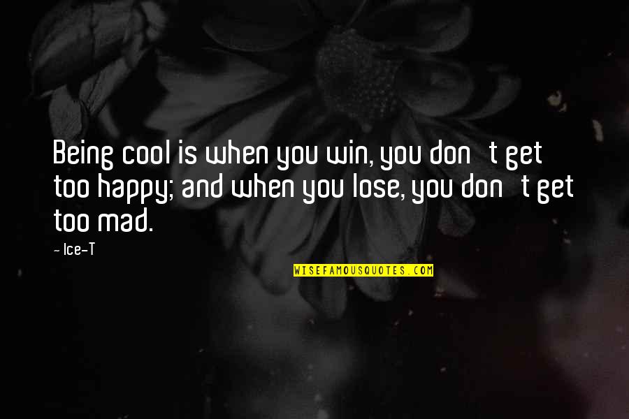 Happy Cool Quotes By Ice-T: Being cool is when you win, you don't Happy Cool Quotes By Ice-T: Being cool is when you win, you don't