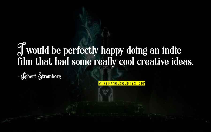 Happy Cool Quotes By Robert Stromberg: I would be perfectly happy doing an indie Happy Cool Quotes By Robert Stromberg: I would be perfectly happy doing an indie