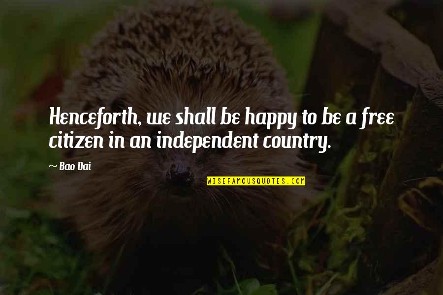 Happy Country Quotes By Bao Dai: Henceforth, we shall be happy to be a