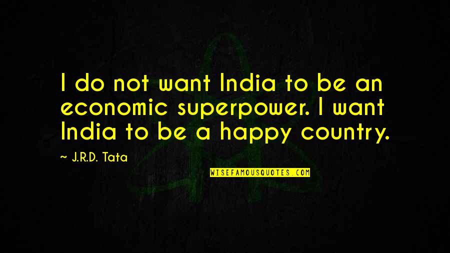 Happy Country Quotes By J.R.D. Tata: I do not want India to be an