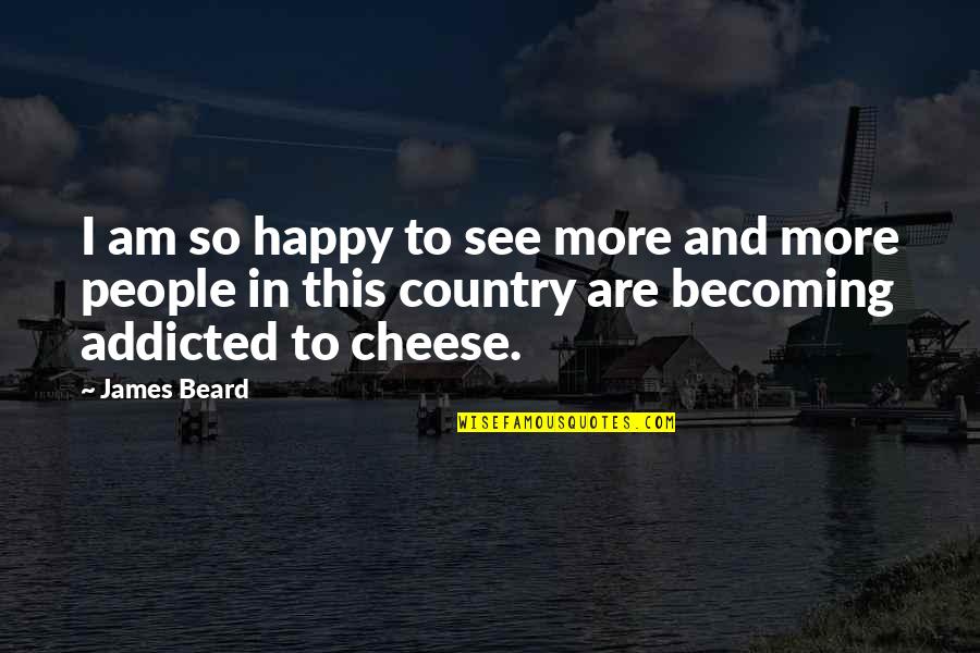 Happy Country Quotes By James Beard: I am so happy to see more and