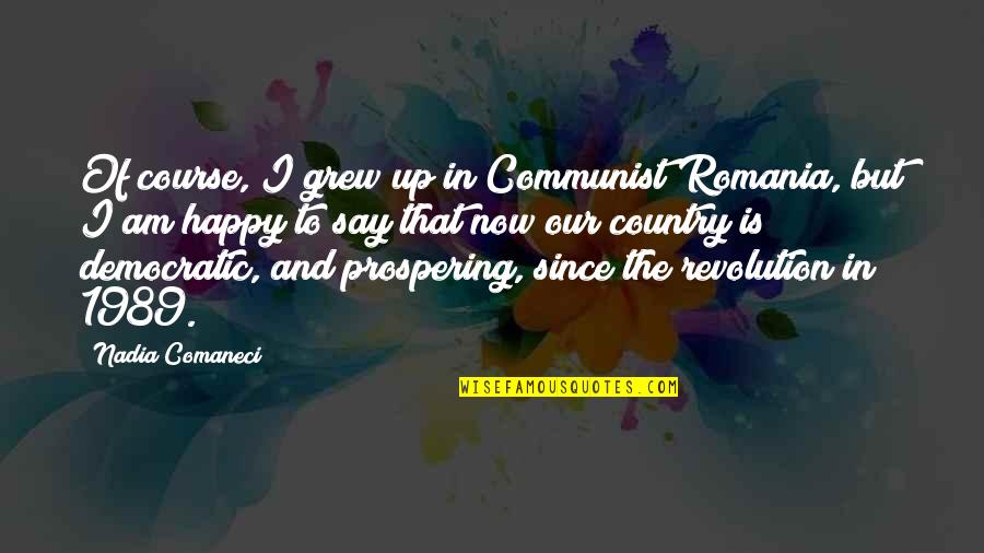 Happy Country Quotes By Nadia Comaneci: Of course, I grew up in Communist Romania,