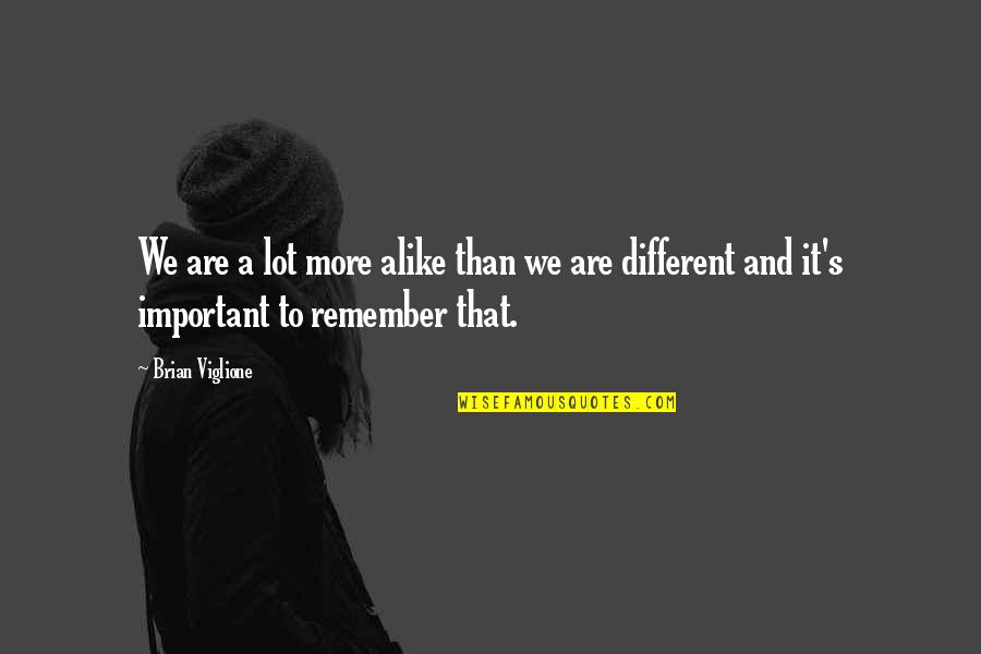 Happy Cruising Quote Quotes By Brian Viglione: We are a lot more alike than we