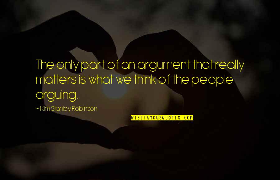 Happy Cruising Quote Quotes By Kim Stanley Robinson: The only part of an argument that really Happy Cruising Quote Quotes By Kim Stanley Robinson: The only part of an argument that really