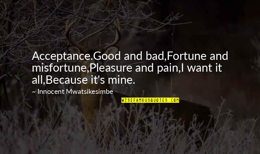 Happy Culture Day Quotes By Innocent Mwatsikesimbe: Acceptance.Good and bad,Fortune and misfortune,Pleasure and pain,I want Happy Culture Day Quotes By Innocent Mwatsikesimbe: Acceptance.Good and bad,Fortune and misfortune,Pleasure and pain,I want